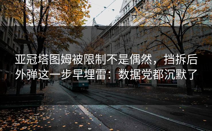 亚冠塔图姆被限制不是偶然，挡拆后外弹这一步早埋雷：数据党都沉默了